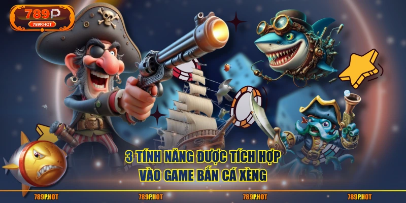 3 tính năng được tích hợp vào game Bắn Cá Xèng