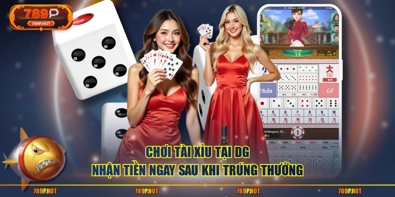 Chơi tài xỉu tại DG nhận tiền ngay sau khi trúng thưởng